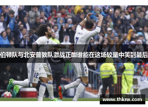 伯顿队与北安普敦队激战正酣谁能在这场较量中笑到最后