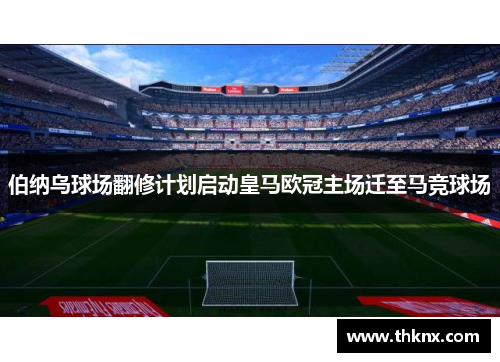 伯纳乌球场翻修计划启动皇马欧冠主场迁至马竞球场