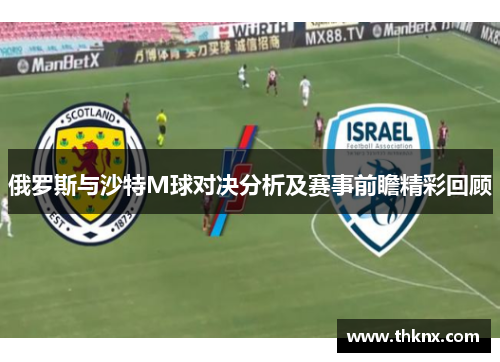 俄罗斯与沙特M球对决分析及赛事前瞻精彩回顾