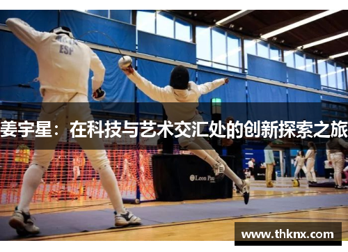 姜宇星：在科技与艺术交汇处的创新探索之旅