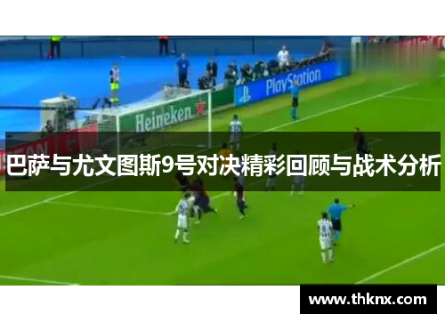 巴萨与尤文图斯9号对决精彩回顾与战术分析