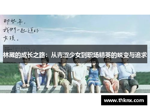 林葳的成长之路：从青涩少女到职场精英的蜕变与追求