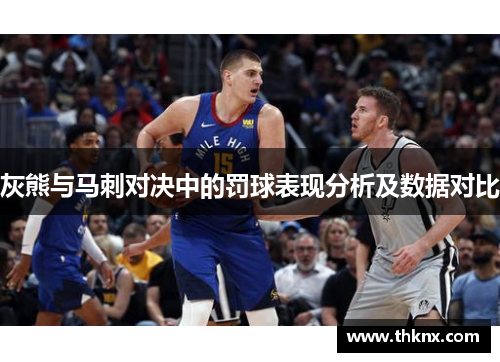 灰熊与马刺对决中的罚球表现分析及数据对比